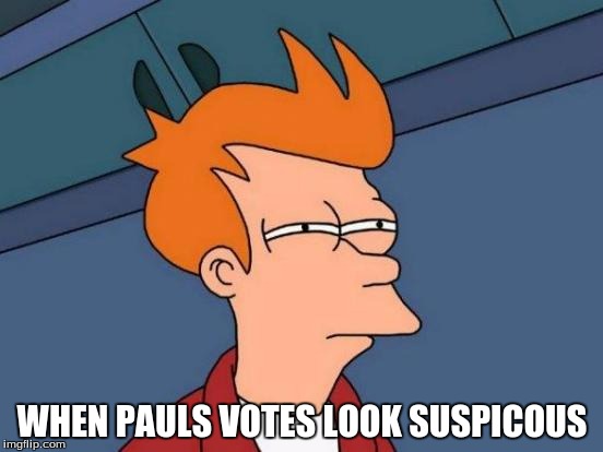 Futurama Fry | WHEN PAULS VOTES LOOK SUSPICOUS | image tagged in memes,futurama fry | made w/ Imgflip meme maker