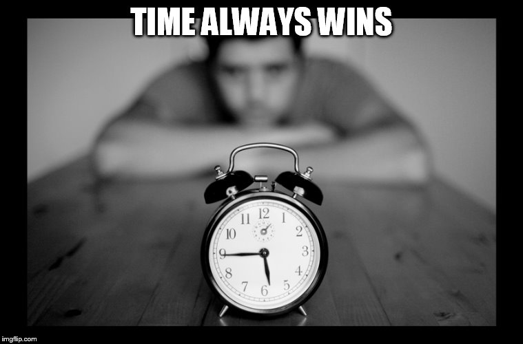 TIME ALWAYS WINS | made w/ Imgflip meme maker