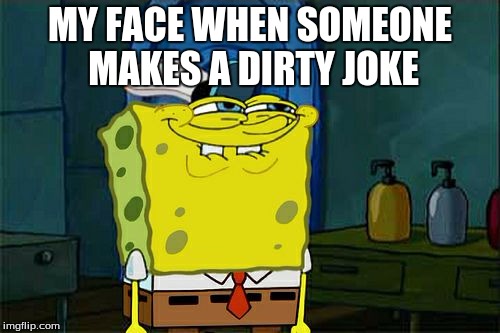 when someone makes a dirty joke | MY FACE WHEN SOMEONE MAKES A DIRTY JOKE | image tagged in memes,slowstack | made w/ Imgflip meme maker