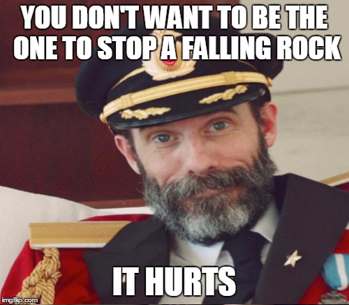 YOU DON'T WANT TO BE THE ONE TO STOP A FALLING ROCK IT HURTS | made w/ Imgflip meme maker