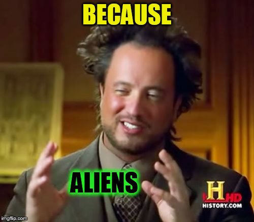 Ancient Aliens Meme | BECAUSE ALIENS | image tagged in memes,ancient aliens | made w/ Imgflip meme maker