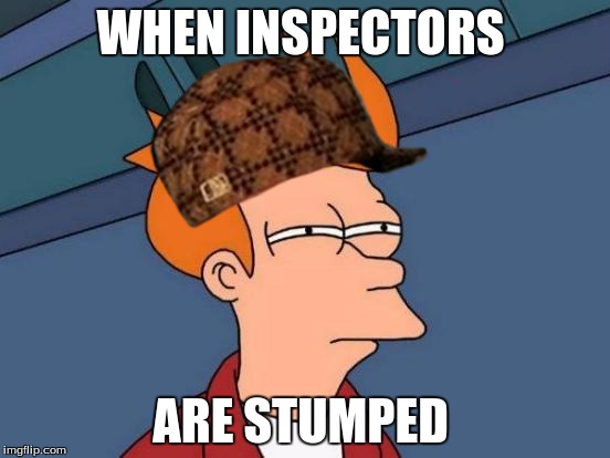 Futurama Fry | WHEN INSPECTORS; ARE STUMPED | image tagged in memes,futurama fry,scumbag | made w/ Imgflip meme maker