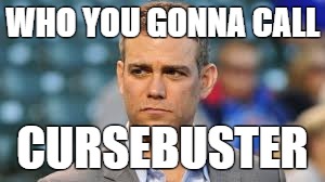 theo epstein |  WHO YOU GONNA CALL; CURSEBUSTER | image tagged in theo epstein | made w/ Imgflip meme maker