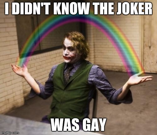 Joker Rainbow Hands | I DIDN'T KNOW THE JOKER; WAS GAY | image tagged in memes,joker rainbow hands | made w/ Imgflip meme maker