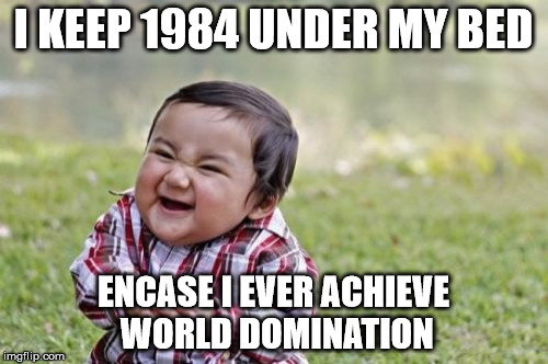 Evil Toddler Meme | I KEEP 1984 UNDER MY BED ENCASE I EVER ACHIEVE WORLD DOMINATION | image tagged in memes,evil toddler | made w/ Imgflip meme maker