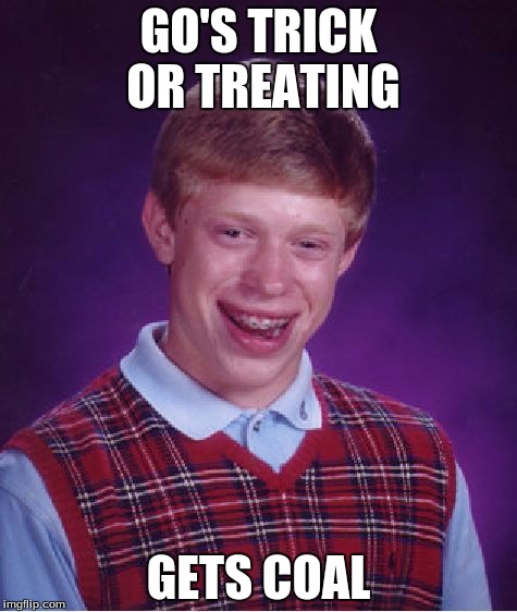 Bad Luck Brian Meme | GO'S TRICK OR TREATING; GETS COAL | image tagged in memes,bad luck brian | made w/ Imgflip meme maker
