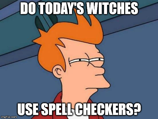 Poisoned Apples? | DO TODAY'S WITCHES; USE SPELL CHECKERS? | image tagged in memes,futurama fry,spell check | made w/ Imgflip meme maker