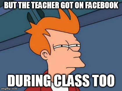 Futurama Fry Meme | BUT THE TEACHER GOT ON FACEBOOK DURING CLASS TOO | image tagged in memes,futurama fry | made w/ Imgflip meme maker