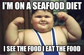 truth | I'M ON A SEAFOOD DIET; I SEE THE FOOD I EAT THE FOOD | image tagged in fat people jokes | made w/ Imgflip meme maker
