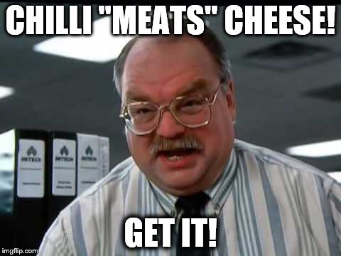 CHILLI "MEATS" CHEESE! GET IT! | image tagged in jump to conclusions | made w/ Imgflip meme maker