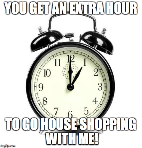 Alarm Clock Meme | YOU GET AN EXTRA HOUR; TO GO HOUSE SHOPPING WITH ME! | image tagged in memes,alarm clock | made w/ Imgflip meme maker