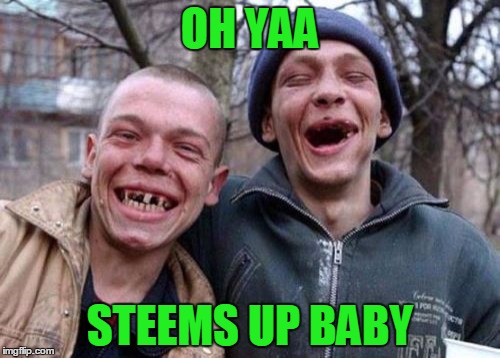 Ugly Twins Meme | OH YAA; STEEMS UP BABY | image tagged in memes,ugly twins | made w/ Imgflip meme maker