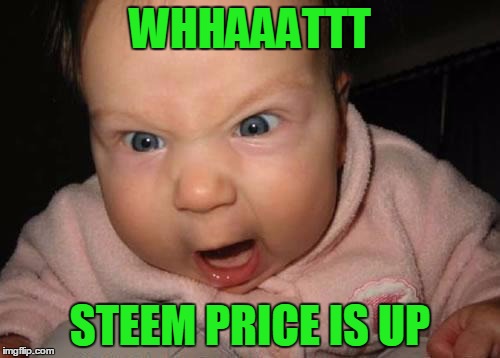 Evil Baby Meme | WHHAAATTT; STEEM PRICE IS UP | image tagged in memes,evil baby | made w/ Imgflip meme maker