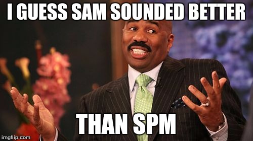 Steve Harvey Meme | I GUESS SAM SOUNDED BETTER THAN SPM | image tagged in memes,steve harvey | made w/ Imgflip meme maker