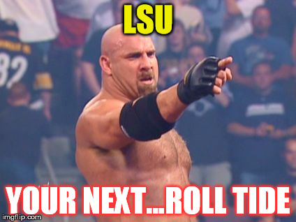 Goldberg | LSU; YOUR NEXT...ROLL TIDE | image tagged in goldberg | made w/ Imgflip meme maker