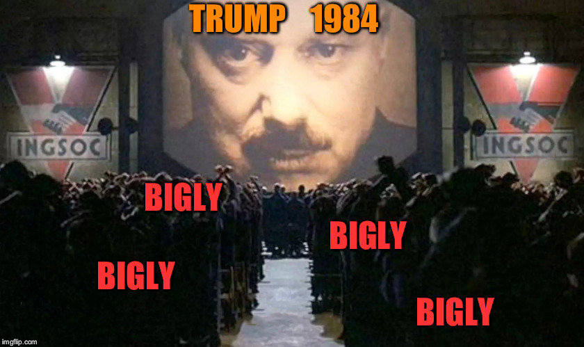 1984 Prequel | TRUMP    1984; BIGLY; BIGLY; BIGLY; BIGLY | image tagged in 1984 prequel | made w/ Imgflip meme maker