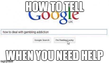 I just found this on facebook. So I made it into a meme. | HOW TO TELL; WHEN YOU NEED HELP | image tagged in google,funny,memes,other | made w/ Imgflip meme maker