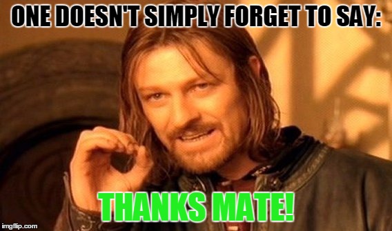 One Does Not Simply Meme | ONE DOESN'T SIMPLY FORGET TO SAY: THANKS MATE! | image tagged in memes,one does not simply | made w/ Imgflip meme maker
