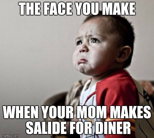 Criana Meme | THE FACE YOU MAKE; WHEN YOUR MOM MAKES SALIDE FOR DINER | image tagged in memes,criana | made w/ Imgflip meme maker