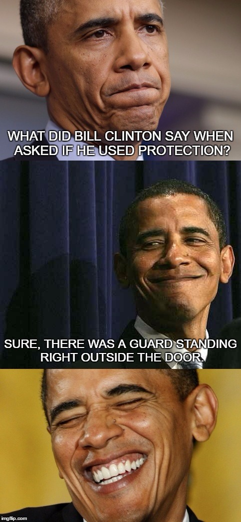 Bad Pun Obama | Template By H2O | WHAT DID BILL CLINTON SAY WHEN ASKED IF HE USED PROTECTION? SURE, THERE WAS A GUARD STANDING RIGHT OUTSIDE THE DOOR. | image tagged in bad pun obama,memes,bad pun,funny,bill clinton,protection | made w/ Imgflip meme maker