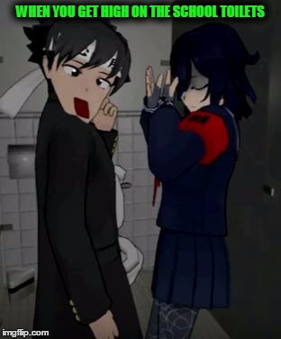 When you get X on school toilets |  WHEN YOU GET HIGH ON THE SCHOOL TOILETS | image tagged in school toilets,yandere simulator,kubz scouts,new meme | made w/ Imgflip meme maker