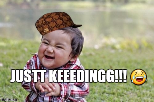 Evil Toddler | JUSTT KEEEDINGG!!! 😂 | image tagged in memes,evil toddler,scumbag | made w/ Imgflip meme maker