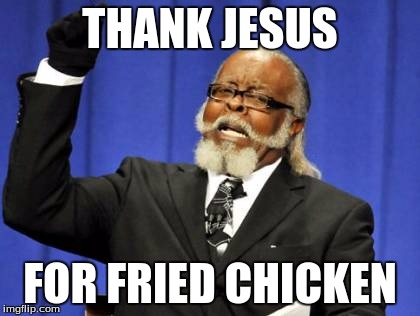 Too Damn High Meme | THANK JESUS; FOR FRIED CHICKEN | image tagged in memes,too damn high | made w/ Imgflip meme maker