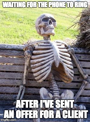Waiting Skeleton Meme | WAITING FOR THE PHONE TO RING; AFTER I'VE SENT AN OFFER FOR A CLIENT | image tagged in memes,waiting skeleton | made w/ Imgflip meme maker