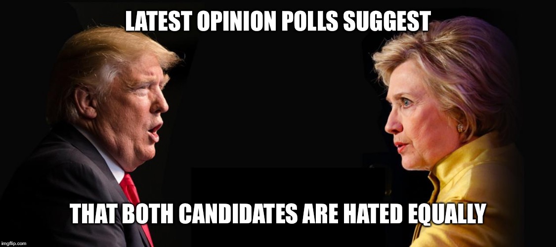Voters seem to be more motivated to vote against the candidate they hate rather than for a candidate they actually like. | LATEST OPINION POLLS SUGGEST; THAT BOTH CANDIDATES ARE HATED EQUALLY | image tagged in trump clinton | made w/ Imgflip meme maker