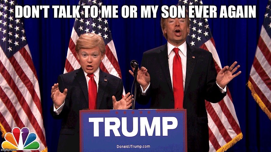 DON'T TALK TO ME OR MY SON EVER AGAIN | image tagged in little trump,donald trump | made w/ Imgflip meme maker