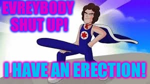 EVREYBODY SHUT UP! I HAVE AN ERECTION! | made w/ Imgflip meme maker