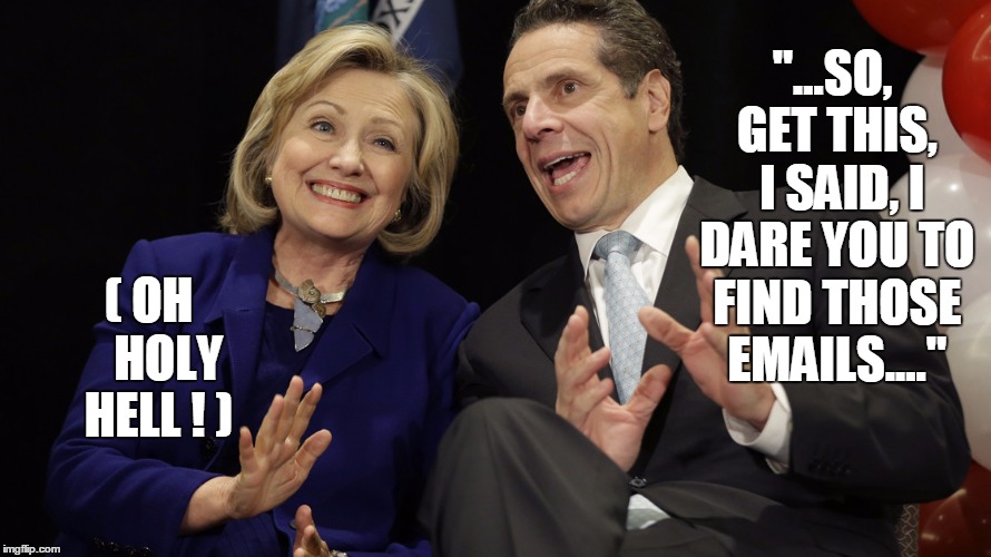 Hillary Shocked | ( OH    HOLY HELL ! ); "...SO, GET THIS,  I SAID, I DARE YOU TO FIND THOSE EMAILS...." | image tagged in hillary clinton | made w/ Imgflip meme maker