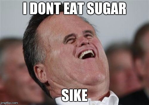 Small Face Romney | I DONT EAT SUGAR; SIKE | image tagged in memes,small face romney | made w/ Imgflip meme maker