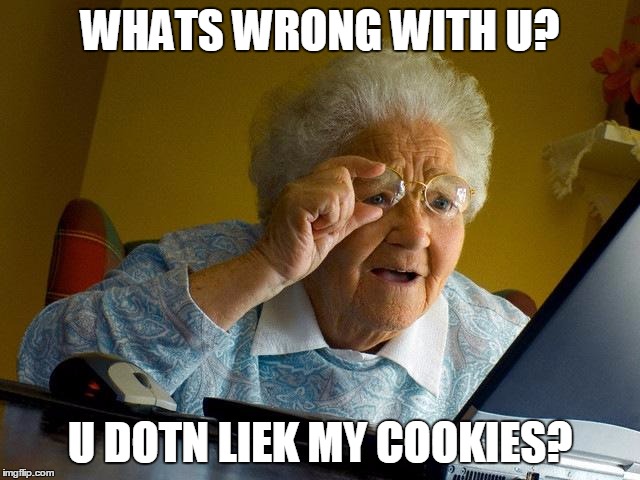 Grandma Finds The Internet Meme | WHATS WRONG WITH U? U DOTN LIEK MY COOKIES? | image tagged in memes,grandma finds the internet | made w/ Imgflip meme maker