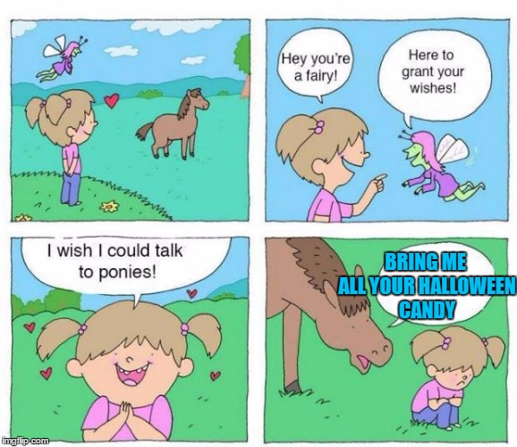 Talk to Ponies | BRING ME ALL YOUR HALLOWEEN CANDY | image tagged in talk to ponies | made w/ Imgflip meme maker