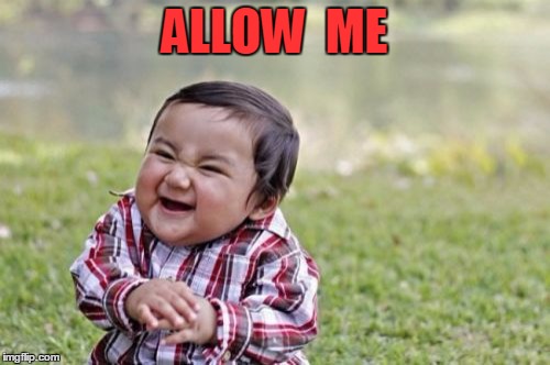 Evil Toddler Meme | ALLOW  ME | image tagged in memes,evil toddler | made w/ Imgflip meme maker