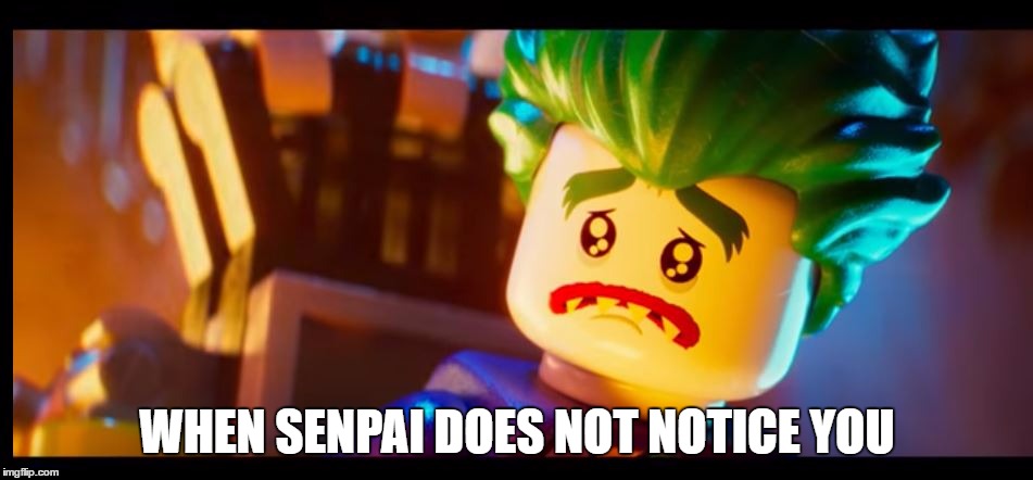 WHEN SENPAI DOES NOT NOTICE YOU | image tagged in senpai notice me,joke,joker,lego | made w/ Imgflip meme maker