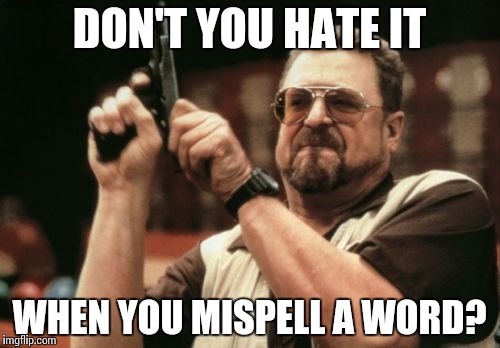 Am I The Only One Around Here | DON'T YOU HATE IT; WHEN YOU MISPELL A WORD? | image tagged in memes,am i the only one around here | made w/ Imgflip meme maker