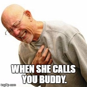 Right In The Childhood Meme | WHEN SHE CALLS YOU BUDDY. | image tagged in memes,right in the childhood | made w/ Imgflip meme maker