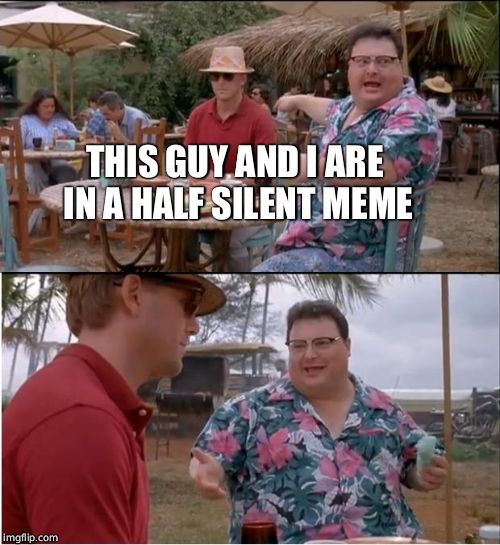 See Nobody Cares | THIS GUY AND I ARE IN A HALF SILENT MEME | image tagged in memes,see nobody cares | made w/ Imgflip meme maker