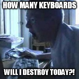 HOW MANY KEYBOARDS; WILL I DESTROY TODAY?! | image tagged in angry german kid | made w/ Imgflip meme maker
