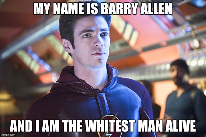 Flash Meme #1 | MY NAME IS BARRY ALLEN; AND I AM THE WHITEST MAN ALIVE | image tagged in the flash,barry allen | made w/ Imgflip meme maker