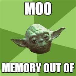Advice Yoda Meme | MOO; MEMORY OUT OF | image tagged in memes,advice yoda | made w/ Imgflip meme maker