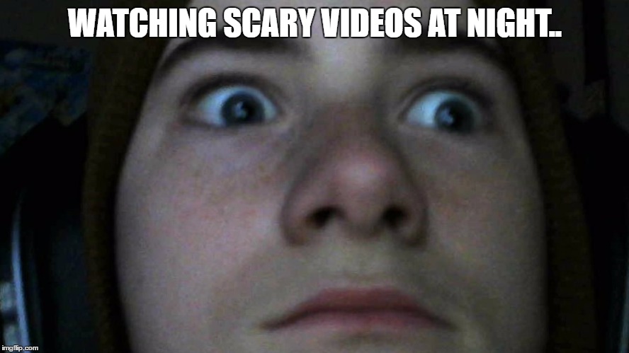 Spooked Bill | WATCHING SCARY VIDEOS AT NIGHT.. | image tagged in funny,scary things,movies,spooked,dank memes | made w/ Imgflip meme maker