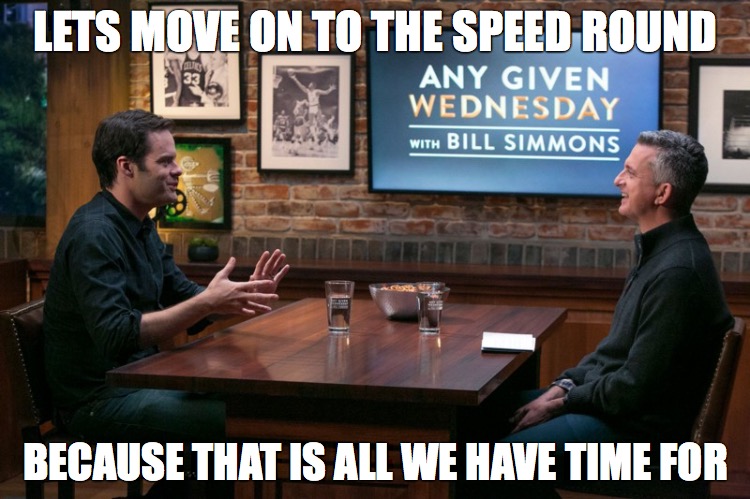 LETS MOVE ON TO THE SPEED ROUND; BECAUSE THAT IS ALL WE HAVE TIME FOR | made w/ Imgflip meme maker