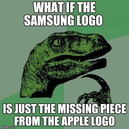 Philosoraptor Meme | WHAT IF THE SAMSUNG LOGO; IS JUST THE MISSING PIECE FROM THE APPLE LOGO | image tagged in memes,philosoraptor | made w/ Imgflip meme maker