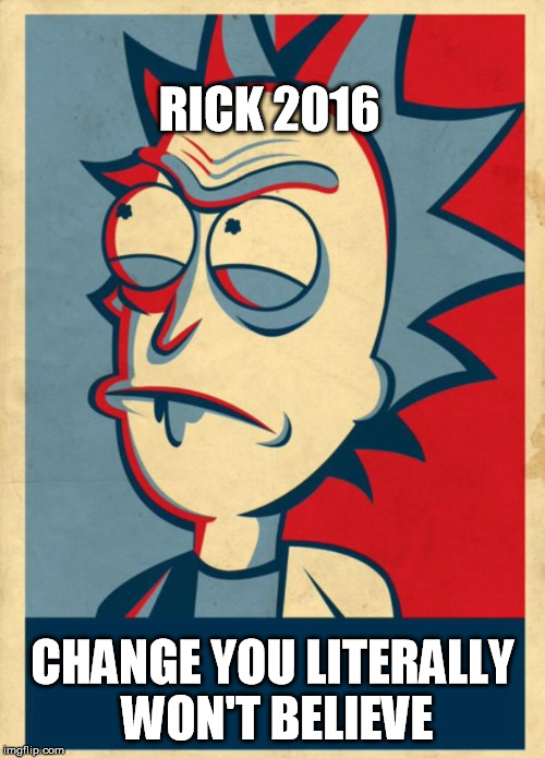 Rick Sanchez for President | RICK 2016; CHANGE YOU LITERALLY WON'T BELIEVE | image tagged in rick for pres,rick and morty,election 2016,donald trump,memes,funny | made w/ Imgflip meme maker