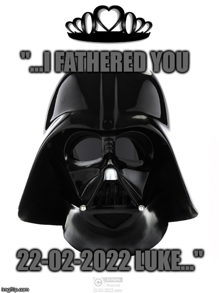 22-02-2022 | "...I FATHERED YOU; 22-02-2022 LUKE..." | image tagged in 22-02-2022,funny memes,happy day,star wars,darth vader | made w/ Imgflip meme maker