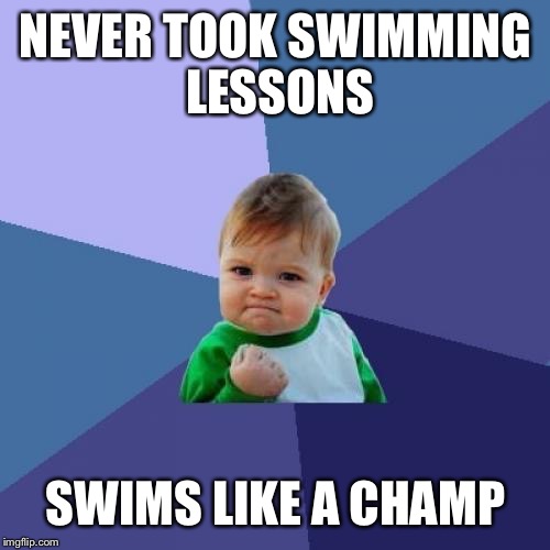 Success Kid Meme | NEVER TOOK SWIMMING LESSONS SWIMS LIKE A CHAMP | image tagged in memes,success kid | made w/ Imgflip meme maker