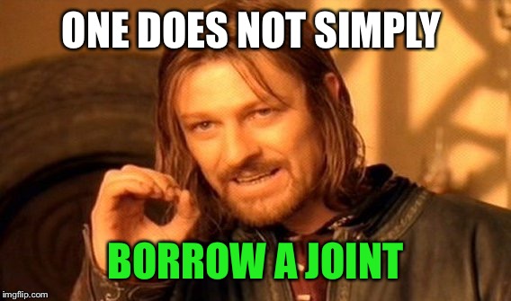 One Does Not Simply Meme | ONE DOES NOT SIMPLY BORROW A JOINT | image tagged in memes,one does not simply | made w/ Imgflip meme maker